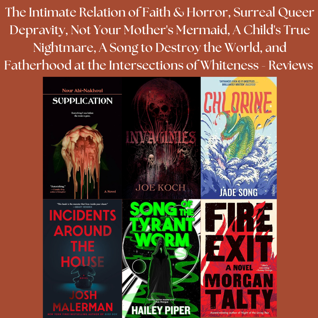 The Intimate Relation of Faith & Horror, Surreal Queer Depravity, Not Your Mother's Mermaid, A Child's True Nightmare, A Song to Destroy the World, and Fatherhood at the Intersections of Whiteness - Reviews