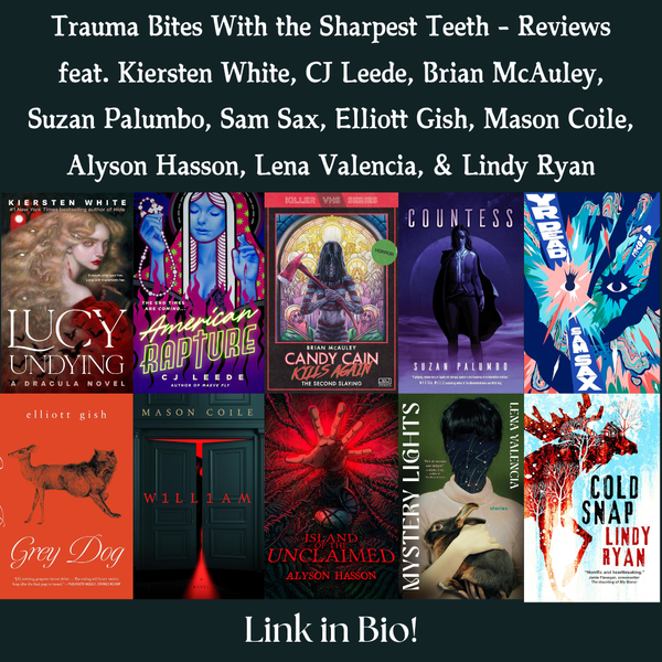 Trauma Bites With the Sharpest Teeth - Reviews feat. Kiersten White, CJ Leede, Brian McAuley, Suzan Palumbo, Sam Sax, Elliott Gish, Mason Coile, Alyson Hasson, Lena Valencia, & Lindy Ryan